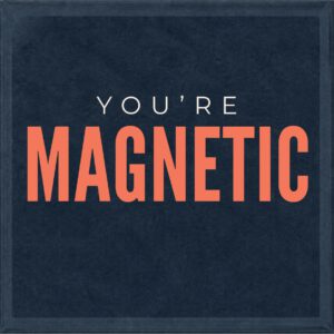 You're magnetic